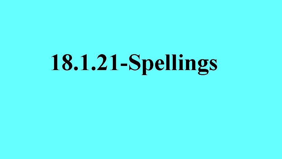 18. 1. 21 -Spellings 