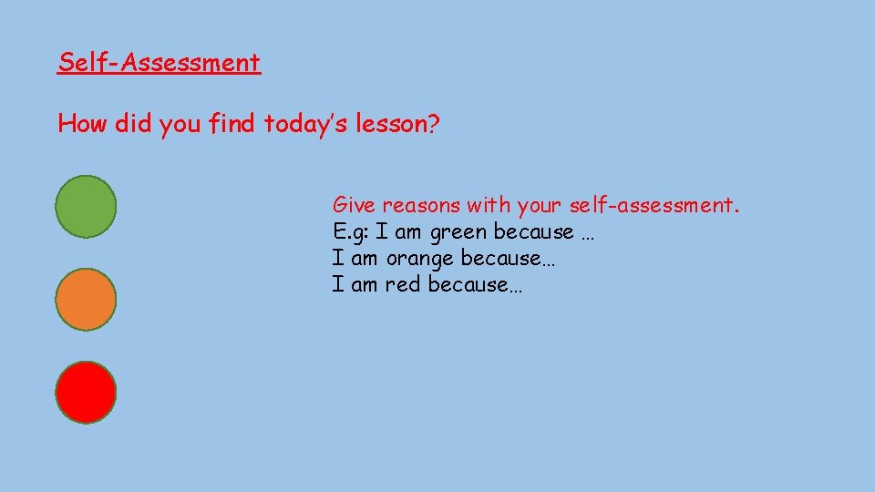 Self-Assessment How did you find today’s lesson? Give reasons with your self-assessment. E. g: