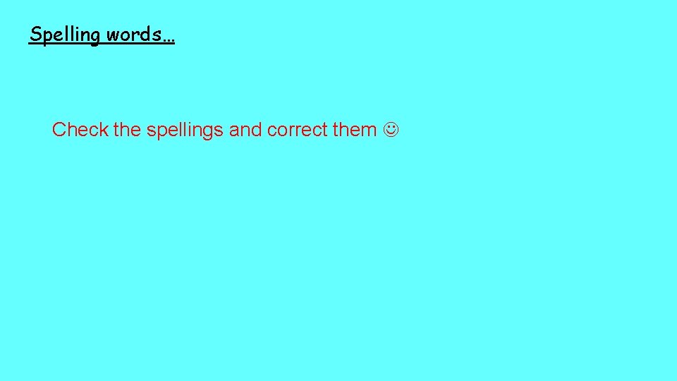 Spelling words… Check the spellings and correct them 