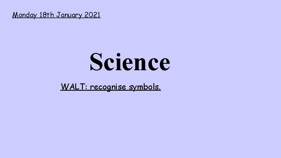 Monday 18 th January 2021 Science WALT: recognise symbols. 