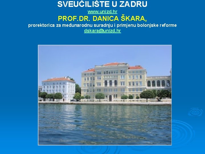 SVEUČILIŠTE U ZADRU www. unizd. hr PROF. DR. DANICA ŠKARA, prorektorica za međunarodnu suradnju