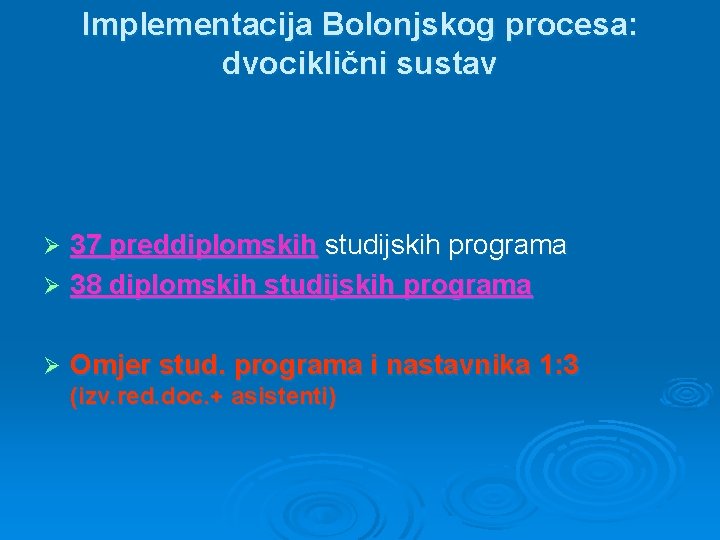 Implementacija Bolonjskog procesa: dvociklični sustav 37 preddiplomskih studijskih programa Ø 38 diplomskih studijskih programa