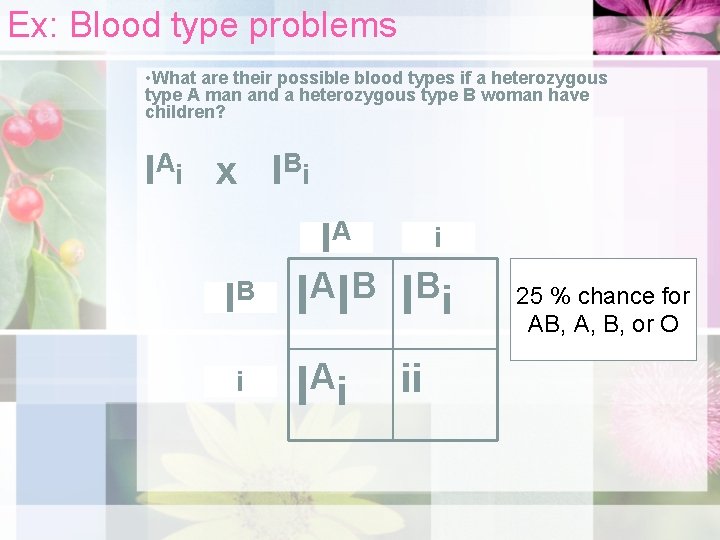 Ex: Blood type problems • What are their possible blood types if a heterozygous