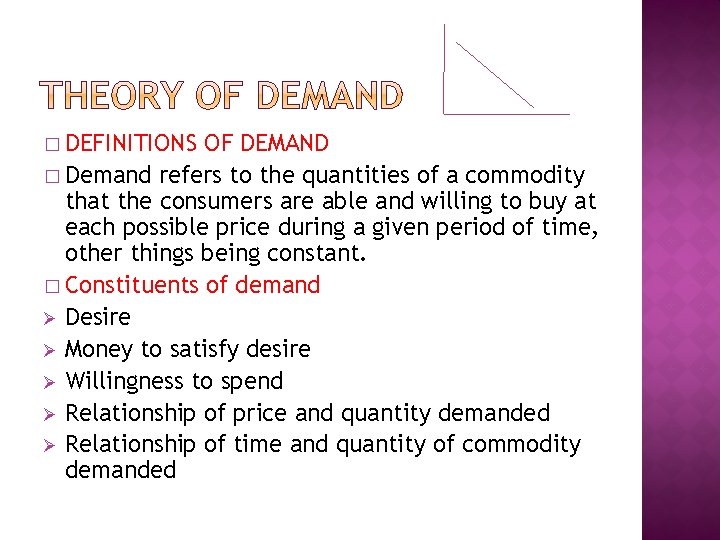 � DEFINITIONS OF DEMAND � Demand refers to the quantities of a commodity that