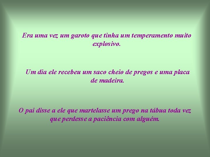 Era uma vez um garoto que tinha um temperamento muito explosivo. Um dia ele