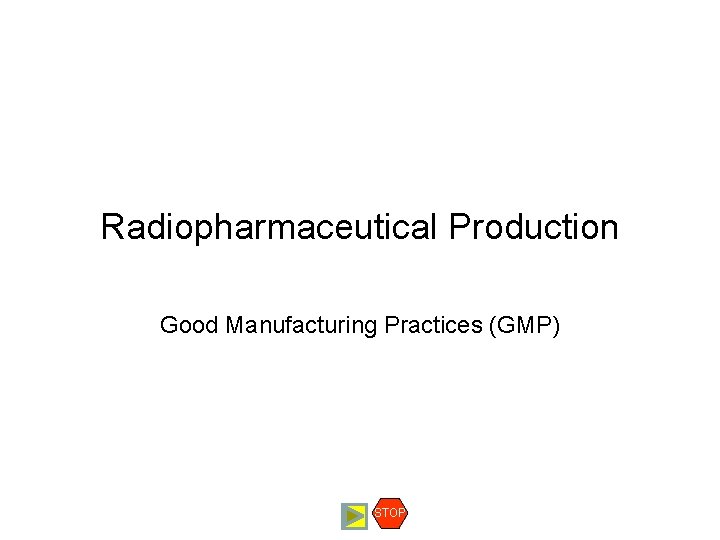 Radiopharmaceutical Production Good Manufacturing Practices (GMP) STOP 
