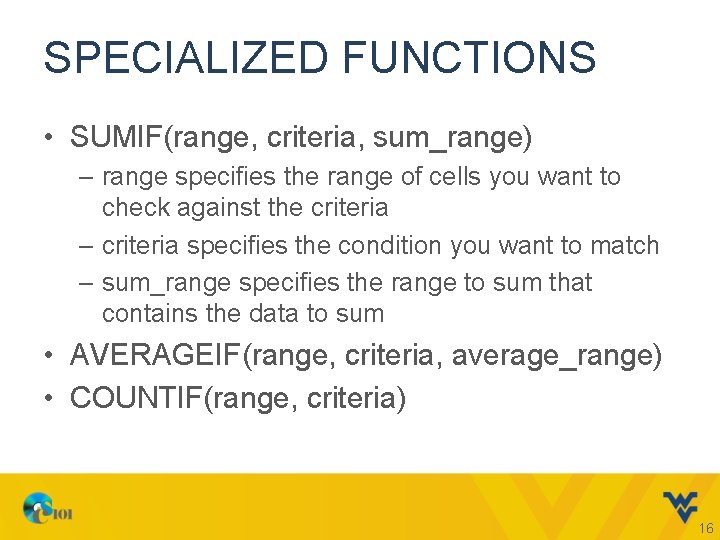 SPECIALIZED FUNCTIONS • SUMIF(range, criteria, sum_range) – range specifies the range of cells you