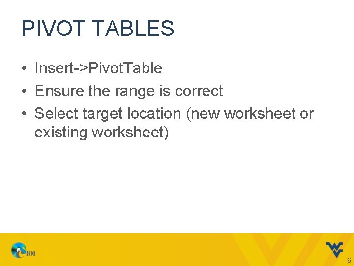 PIVOT TABLES • Insert->Pivot. Table • Ensure the range is correct • Select target