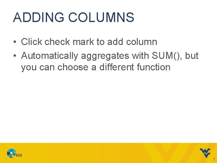 ADDING COLUMNS • Click check mark to add column • Automatically aggregates with SUM(),