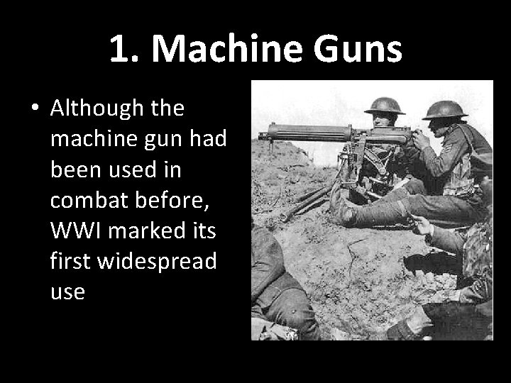 1. Machine Guns • Although the machine gun had been used in combat before,