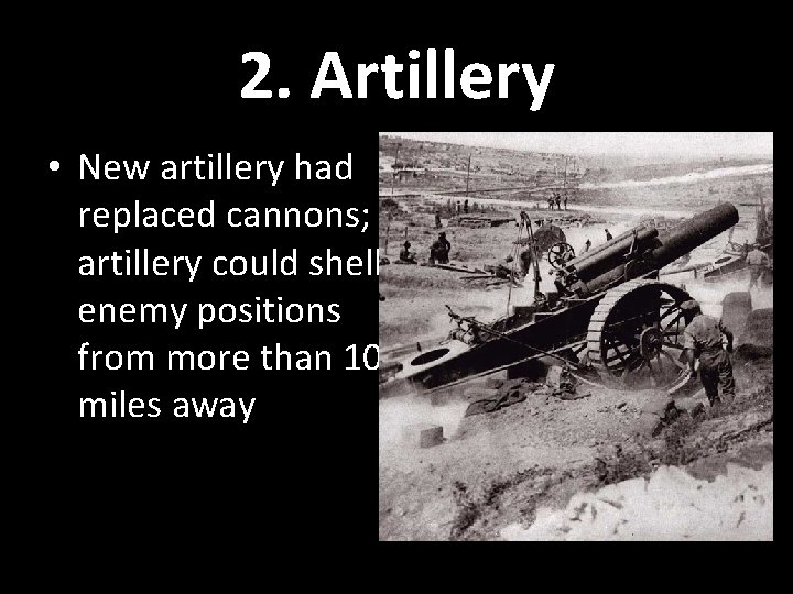 2. Artillery • New artillery had replaced cannons; artillery could shell enemy positions from