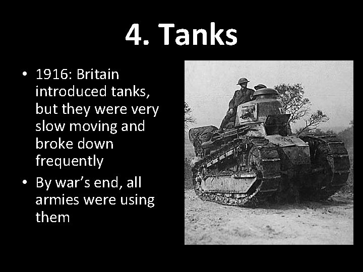 4. Tanks • 1916: Britain introduced tanks, but they were very slow moving and