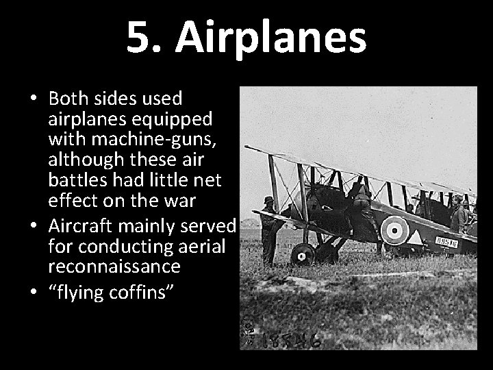 5. Airplanes • Both sides used airplanes equipped with machine-guns, although these air battles