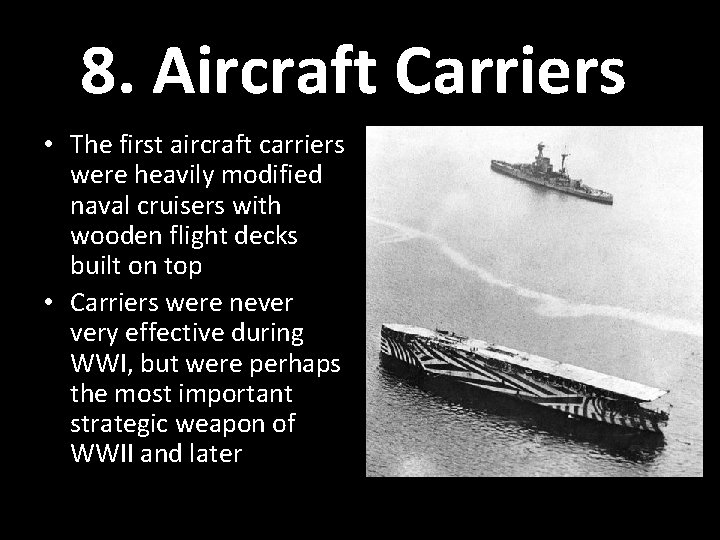 8. Aircraft Carriers • The first aircraft carriers were heavily modified naval cruisers with