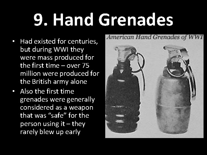 9. Hand Grenades • Had existed for centuries, but during WWI they were mass