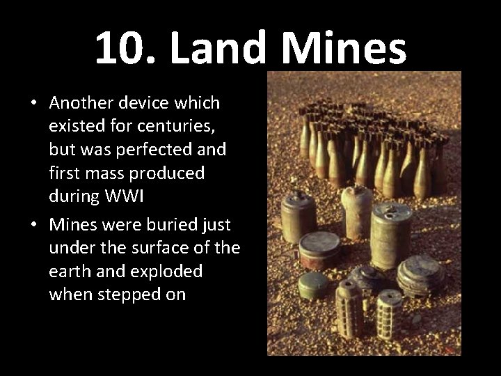 10. Land Mines • Another device which existed for centuries, but was perfected and