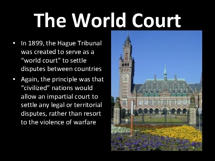 The World Court • In 1899, the Hague Tribunal was created to serve as