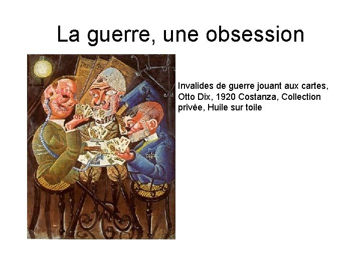 La guerre, une obsession Invalides de guerre jouant aux cartes, Otto Dix, 1920 Costanza,