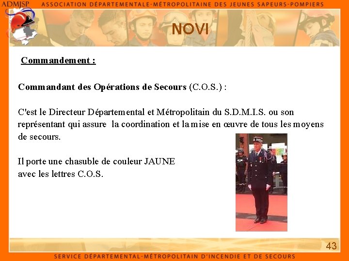 NOVI Commandement : Commandant des Opérations de Secours (C. O. S. ) : C'est