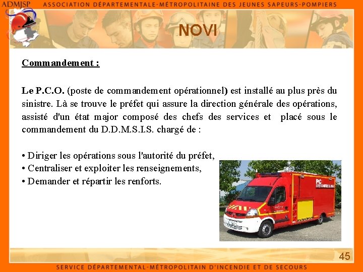 NOVI Commandement : Le P. C. O. (poste de commandement opérationnel) est installé au