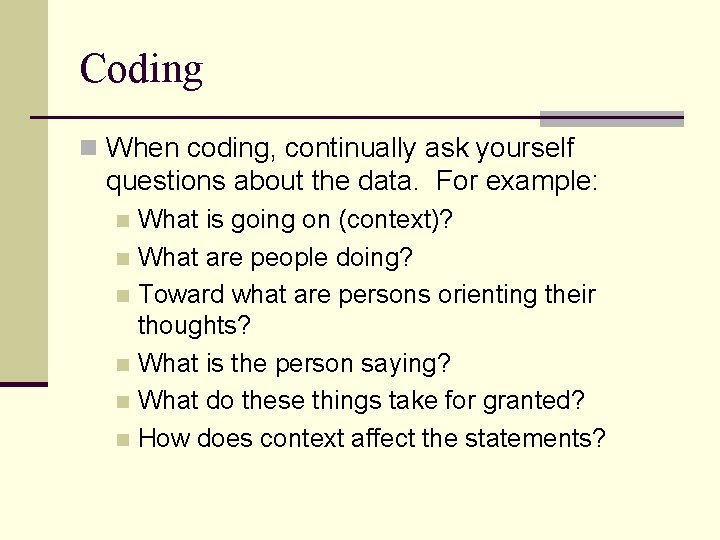 Coding n When coding, continually ask yourself questions about the data. For example: What