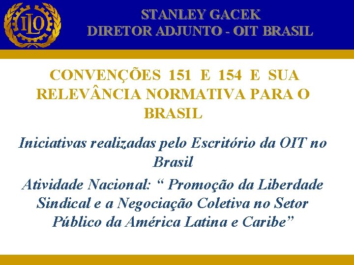 STANLEY GACEK DIRETOR ADJUNTO - OIT BRASIL CONVENÇÕES 151 E 154 E SUA RELEV