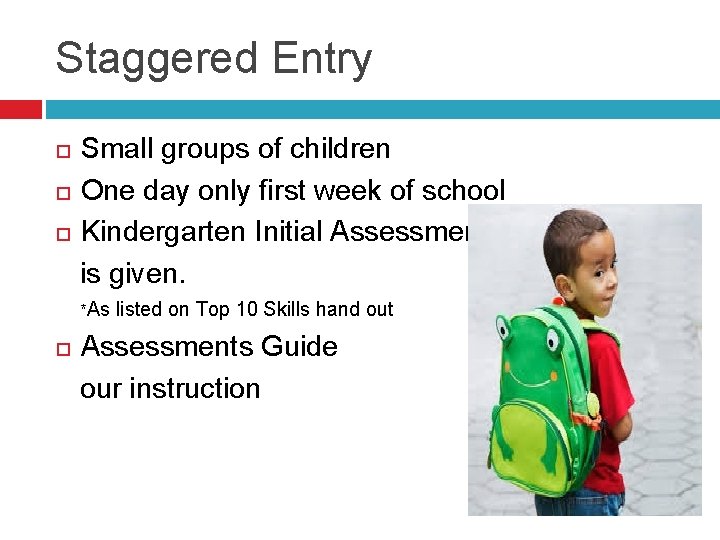 Staggered Entry Small groups of children One day only first week of school Kindergarten
