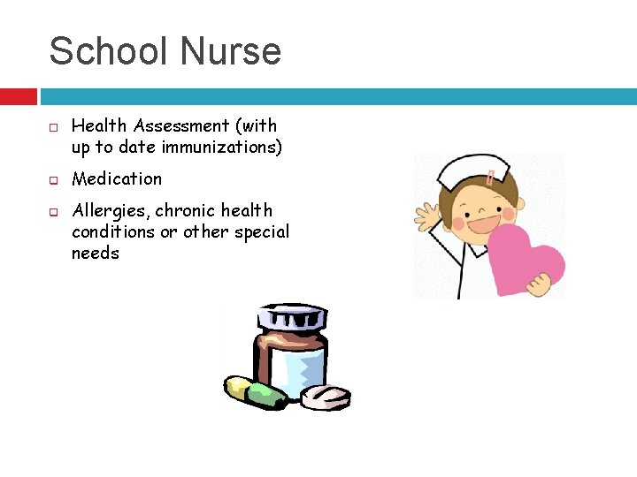 School Nurse q q Health Assessment (with up to date immunizations) Medication Allergies, chronic