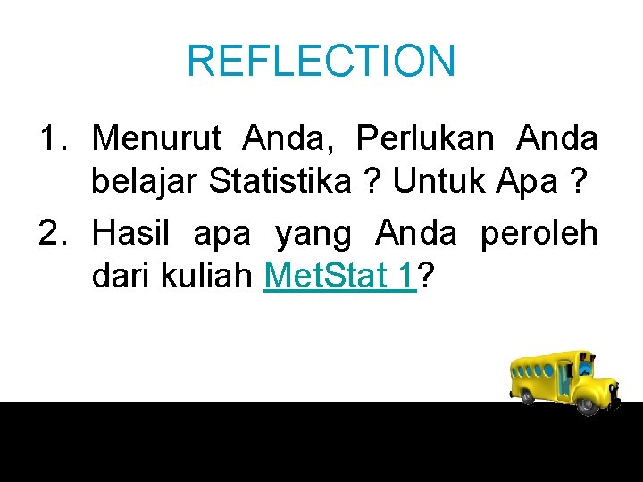 REFLECTION 1. Menurut Anda, Perlukan Anda belajar Statistika ? Untuk Apa ? 2. Hasil