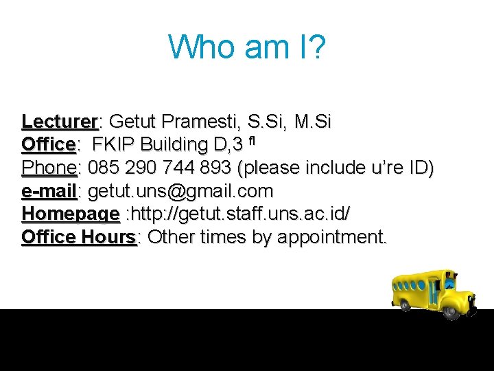 Who am I? Lecturer: Getut Pramesti, S. Si, M. Si Office: FKIP Building D,