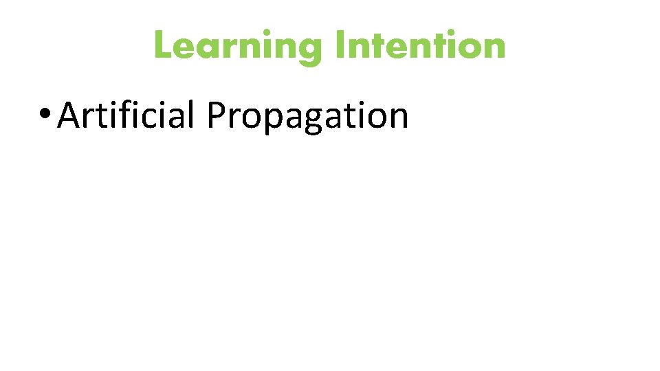 Learning Intention • Artificial Propagation 
