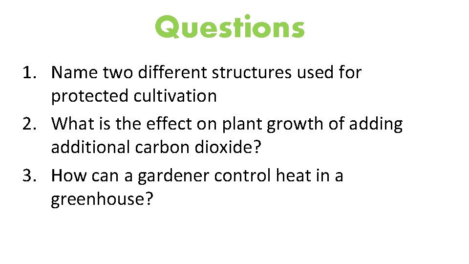 Questions 1. Name two different structures used for protected cultivation 2. What is the