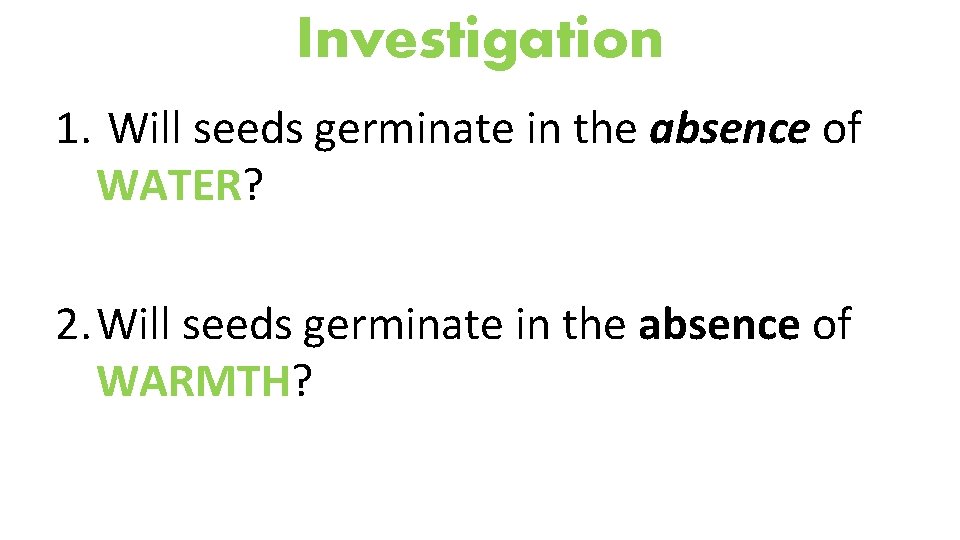 Investigation 1. Will seeds germinate in the absence of WATER? 2. Will seeds germinate