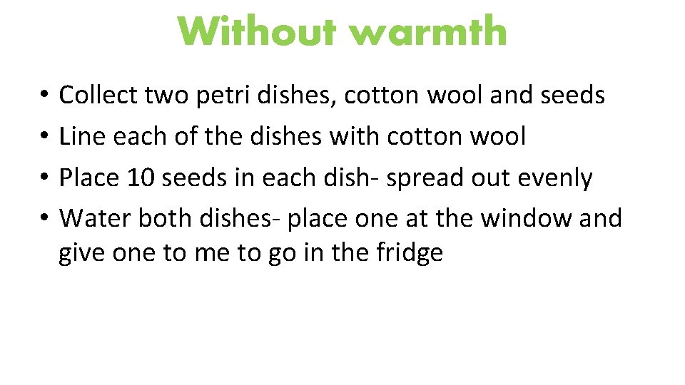 Without warmth • • Collect two petri dishes, cotton wool and seeds Line each