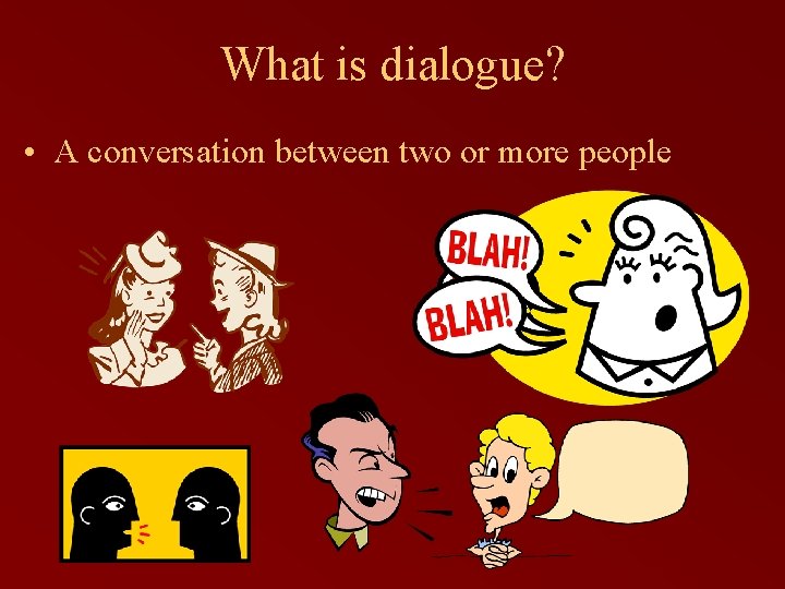 What is dialogue? • A conversation between two or more people 