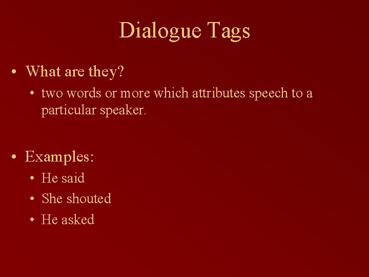 Dialogue Tags • What are they? • two words or more which attributes speech