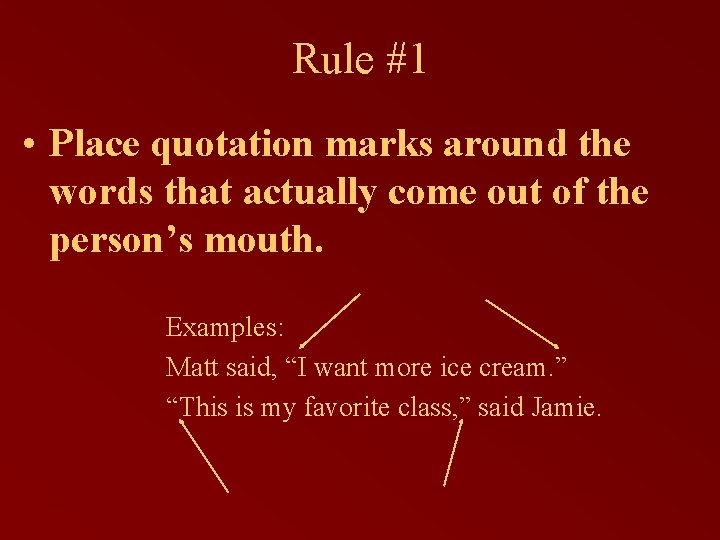 Rule #1 • Place quotation marks around the words that actually come out of