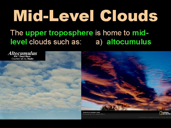 Mid-Level Clouds The upper troposphere is home to midlevel clouds such as: a) altocumulus