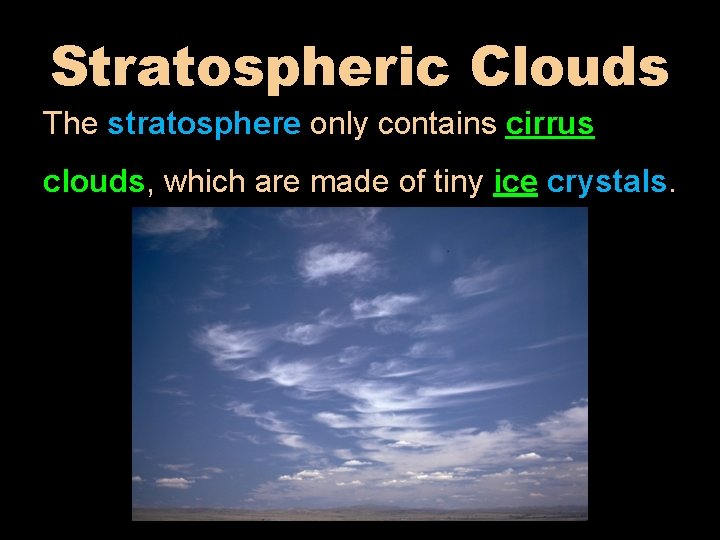 Stratospheric Clouds The stratosphere only contains cirrus clouds, which are made of tiny ice