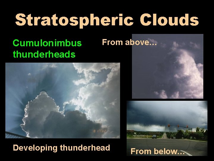 Stratospheric Clouds Cumulonimbus thunderheads From above… Developing thunderhead From below… 