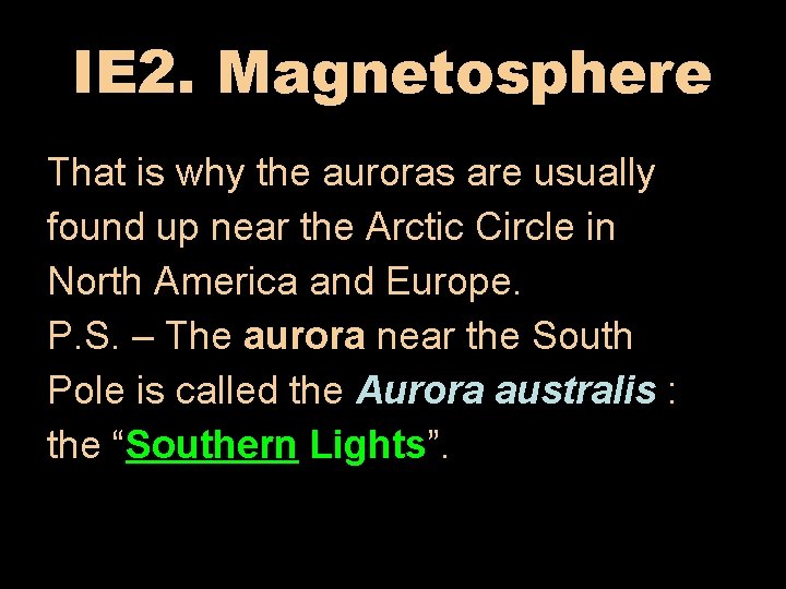 IE 2. Magnetosphere That is why the auroras are usually found up near the