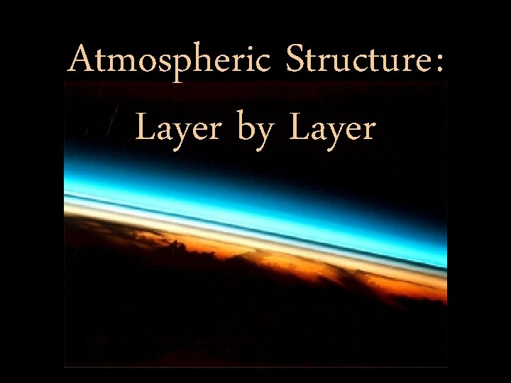 Atmospheric Structure : Layer by Layer 