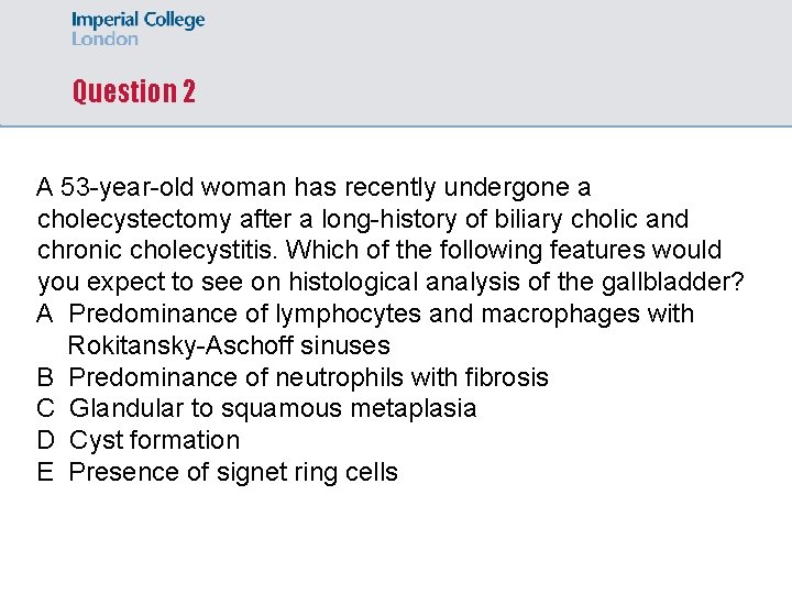 Question 2 A 53 -year-old woman has recently undergone a cholecystectomy after a long-history