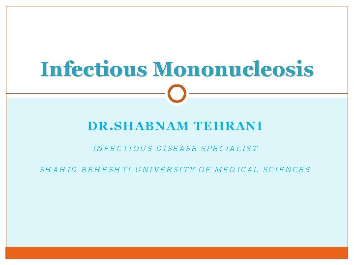 Infectious Mononucleosis DR. SHABNAM TEHRANI INFECTIOUS DISEASE SPECIALIST SHAHID BEHESHTI UNIVERSITY OF MEDICAL SCIENCES