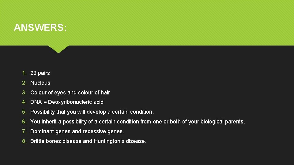 ANSWERS: 1. 23 pairs 2. Nucleus 3. Colour of eyes and colour of hair