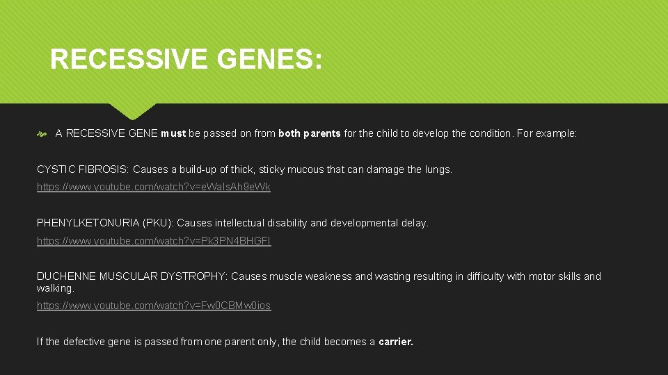 RECESSIVE GENES: A RECESSIVE GENE must be passed on from both parents for the