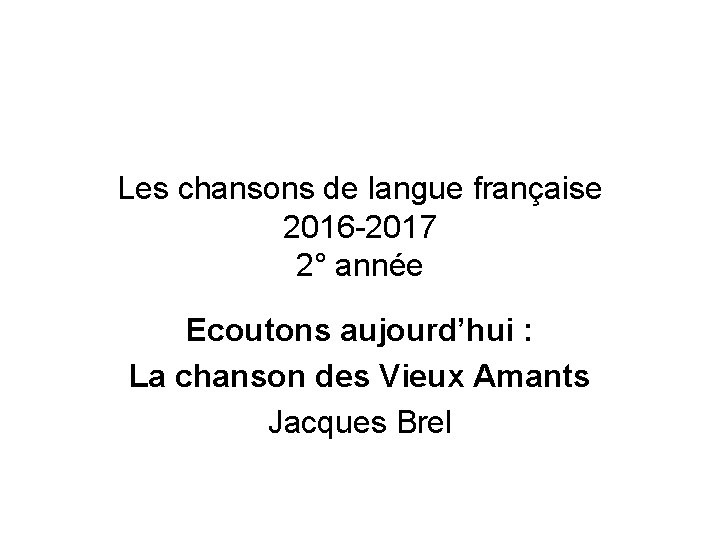 Les chansons de langue française 2016 -2017 2° année Ecoutons aujourd’hui : La chanson