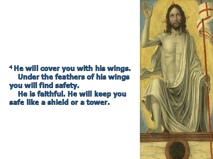 4 He will cover you with his wings. Under the feathers of his wings