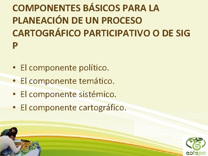 COMPONENTES BÁSICOS PARA LA PLANEACIÓN DE UN PROCESO CARTOGRÁFICO PARTICIPATIVO O DE SIG P