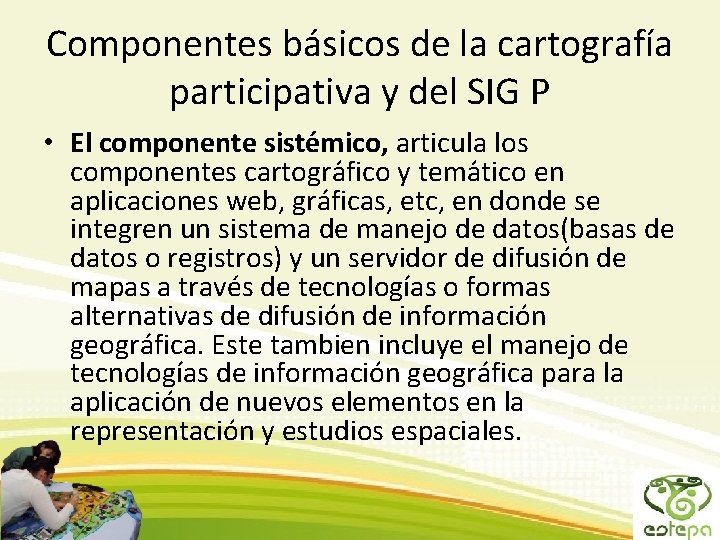 Componentes básicos de la cartografía participativa y del SIG P • El componente siste